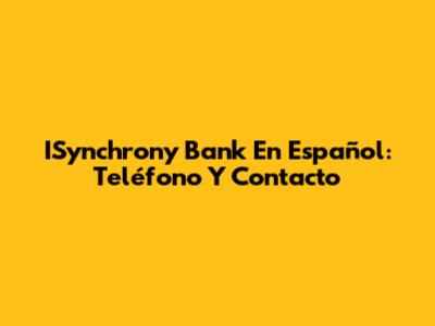 ISynchrony Bank En Español: Teléfono Y Contacto