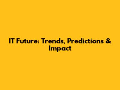 IT Future: Trends, Predictions & Impact