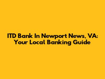 ITD Bank In Newport News, VA: Your Local Banking Guide