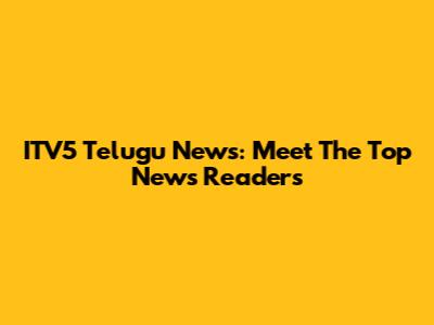 ITV5 Telugu News: Meet The Top News Readers