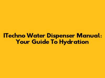 ITechno Water Dispenser Manual: Your Guide To Hydration