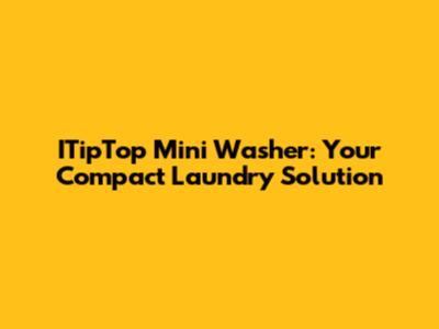 ITipTop Mini Washer: Your Compact Laundry Solution