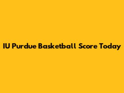 IU Purdue Basketball Score Today