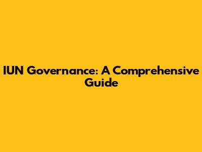 IUN Governance: A Comprehensive Guide