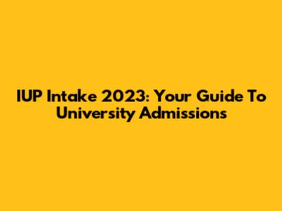 IUP Intake 2023: Your Guide To University Admissions