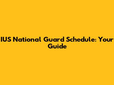IUS National Guard Schedule: Your Guide