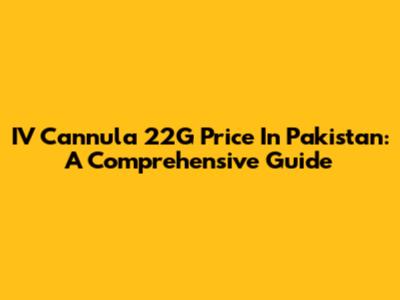 IV Cannula 22G Price In Pakistan: A Comprehensive Guide
