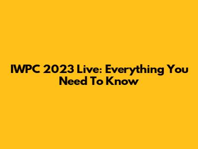 IWPC 2023 Live: Everything You Need To Know