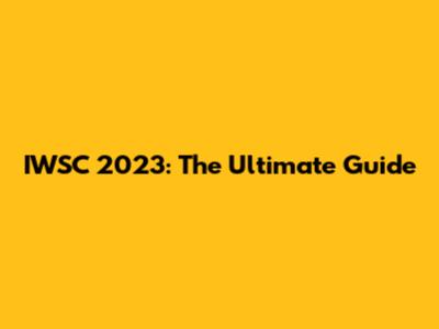 IWSC 2023: The Ultimate Guide