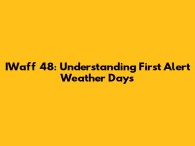 IWaff 48: Understanding First Alert Weather Days