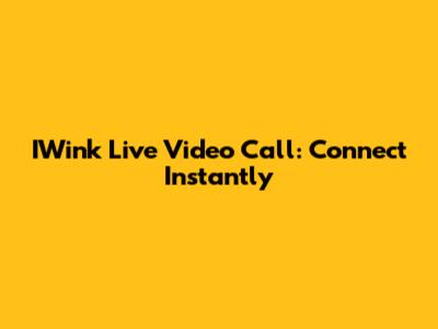 IWink Live Video Call: Connect Instantly