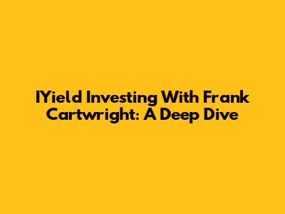 IYield Investing With Frank Cartwright: A Deep Dive
