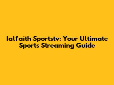 Ialfaith Sportstv: Your Ultimate Sports Streaming Guide
