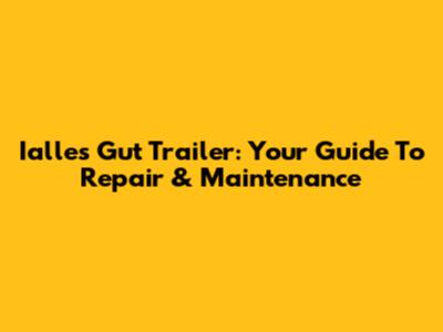 Ialles Gut Trailer: Your Guide To Repair & Maintenance