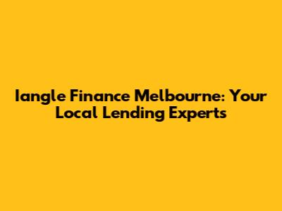 Iangle Finance Melbourne: Your Local Lending Experts