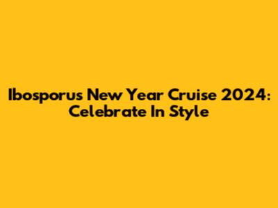 Ibosporus New Year Cruise 2024: Celebrate In Style