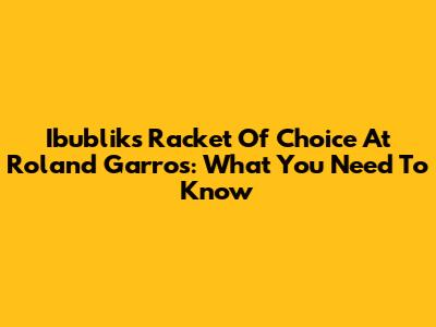 Ibublik's Racket Of Choice At Roland Garros: What You Need To Know