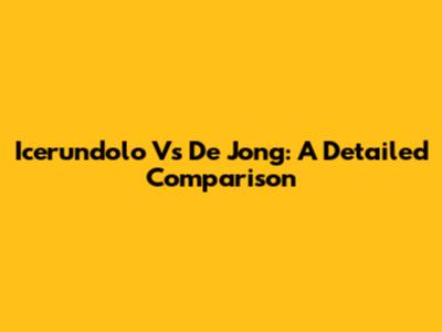 Icerundolo Vs De Jong: A Detailed Comparison