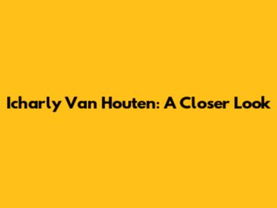 Icharly Van Houten: A Closer Look