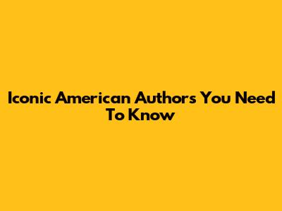 Iconic American Authors You Need To Know