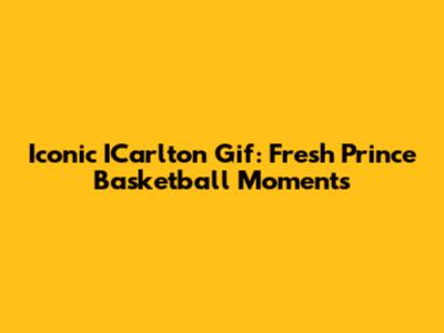 Iconic ICarlton Gif: Fresh Prince Basketball Moments