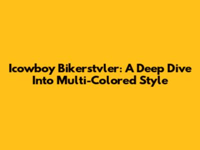 Icowboy Bikerstvler: A Deep Dive Into Multi-Colored Style