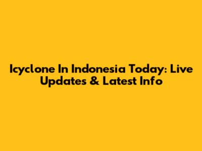 Icyclone In Indonesia Today: Live Updates & Latest Info