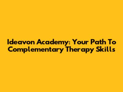 Ideavon Academy: Your Path To Complementary Therapy Skills