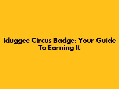 Iduggee Circus Badge: Your Guide To Earning It