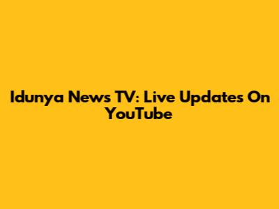 Idunya News TV: Live Updates On YouTube