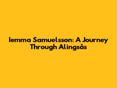 Iemma Samuelsson: A Journey Through Alingsås