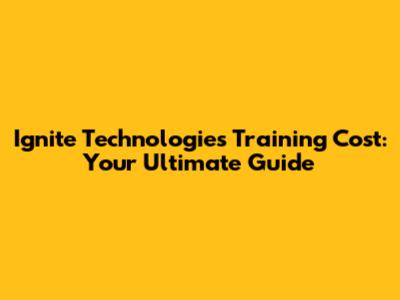 Ignite Technologies Training Cost: Your Ultimate Guide