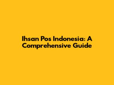 Ihsan Pos Indonesia: A Comprehensive Guide