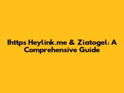 Ihttps Heylink.me & Ziatogel: A Comprehensive Guide
