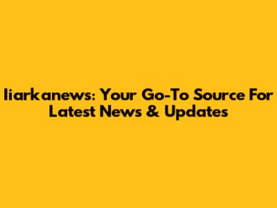 Iiarkanews: Your Go-To Source For Latest News & Updates