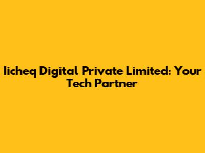 Iicheq Digital Private Limited: Your Tech Partner