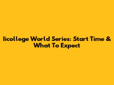 Iicollege World Series: Start Time & What To Expect