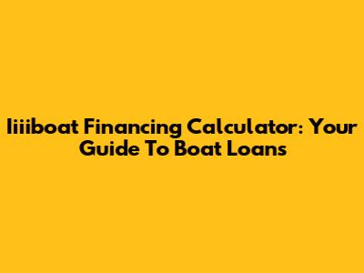 Iiiiboat Financing Calculator: Your Guide To Boat Loans