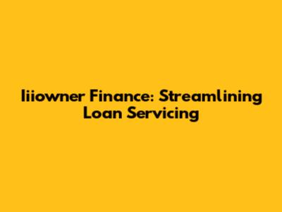 Iiiowner Finance: Streamlining Loan Servicing
