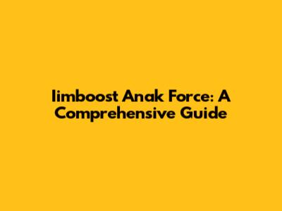 Iimboost Anak Force: A Comprehensive Guide