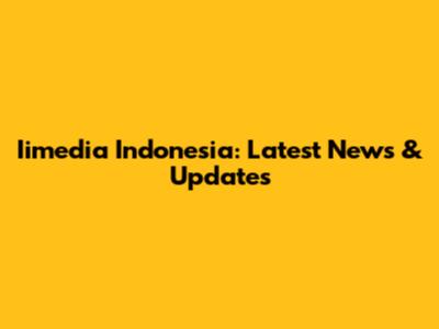 Iimedia Indonesia: Latest News & Updates