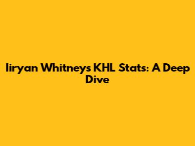 Iiryan Whitney's KHL Stats: A Deep Dive