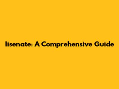 Iisenate: A Comprehensive Guide