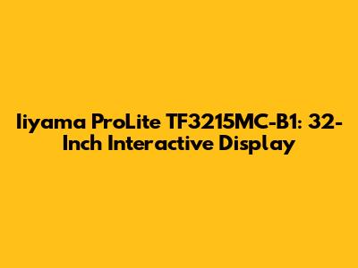 Iiyama ProLite TF3215MC-B1: 32-Inch Interactive Display