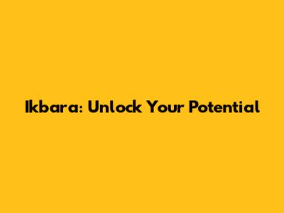 Ikbara: Unlock Your Potential