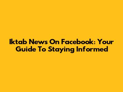 Iktab News On Facebook: Your Guide To Staying Informed