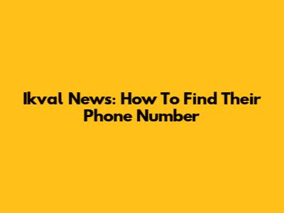 Ikval News: How To Find Their Phone Number