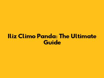Iliz Climo Panda: The Ultimate Guide