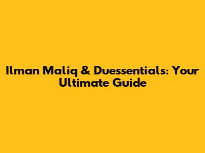 Ilman Maliq & Du'essentials: Your Ultimate Guide