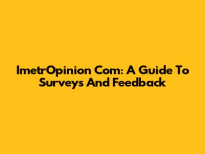 ImetrOpinion Com: A Guide To Surveys And Feedback